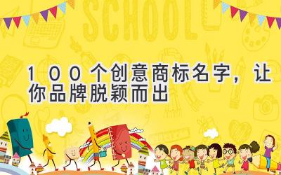   100个创意商标名字，让你品牌脱颖而出  