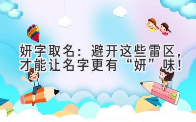   妍字取名：避开这些雷区，才能让名字更有“妍”味！ 