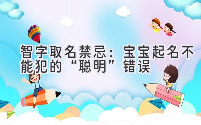 智字取名禁忌:宝宝起名不能犯的“聪明”错误