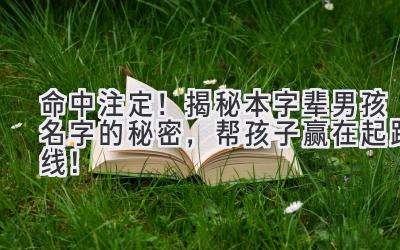 命中注定!揭秘本字辈男孩名字的秘密,帮孩子赢在起跑线!