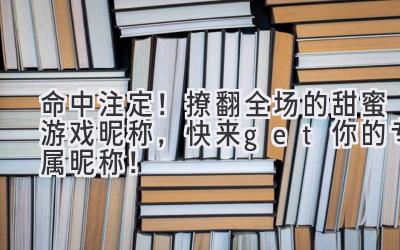 命中注定!撩翻全场的甜蜜游戏昵称,快来get你的专属昵称!