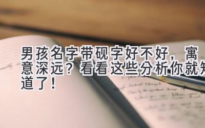 男孩名字带砚字好不好,寓意深远?看看这些分析你就知道了!