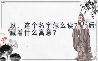 苡,这个名字怎么读?背后藏着什么寓意?