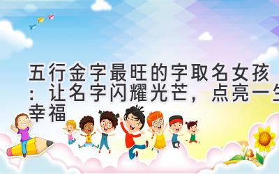 五行金字最旺的字取名女孩:让名字闪耀光芒,点亮一生幸福