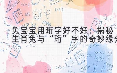 兔宝宝用珩字好不好:揭秘生肖兔与“珩”字的奇妙缘分