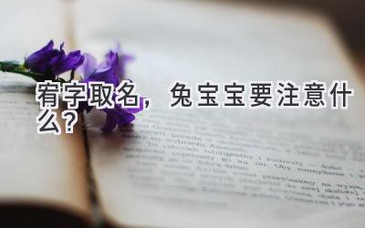  宥字取名，兔宝宝要注意什么？ 