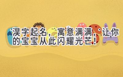  淏字起名，寓意满满，让你的宝宝从此闪耀光芒！ 