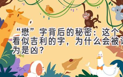   “懋”字背后的秘密：这个看似吉利的字，为什么会被认为是凶？ 