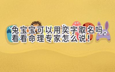 兔宝宝可以用奕字取名吗,看看命理专家怎么说!