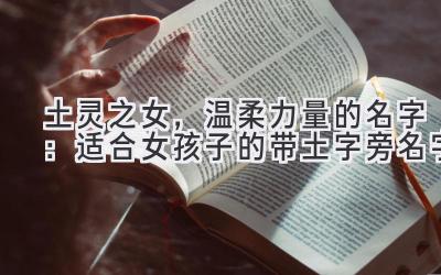 土灵之女,温柔力量的名字:适合女孩子的带土字旁名字