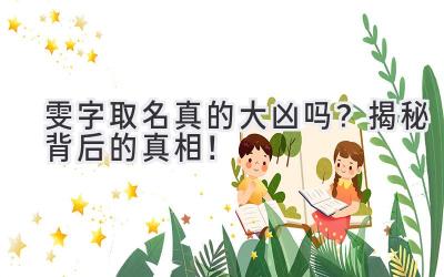 雯字取名真的大凶吗?揭秘背后的真相!