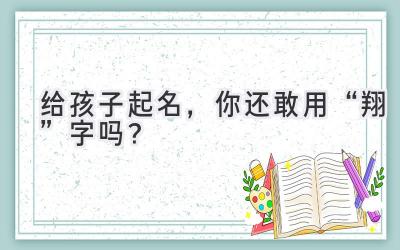 给孩子起名,你还敢用“翔”字吗?