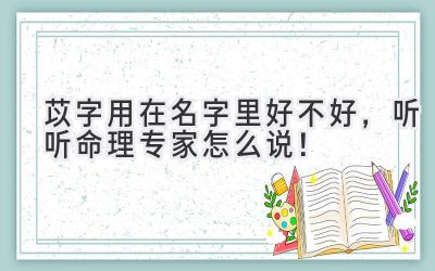  苡字用在名字里好不好，听听命理专家怎么说！ 