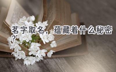 茗字取名,蕴藏着什么秘密?