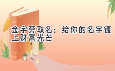 金字旁取名:给你的名字镀上财富光芒