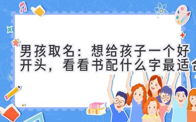 男孩取名:想给孩子一个好开头,看看书配什么字最适合