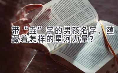 带“垚”字的男孩名字,蕴藏着怎样的星河力量?