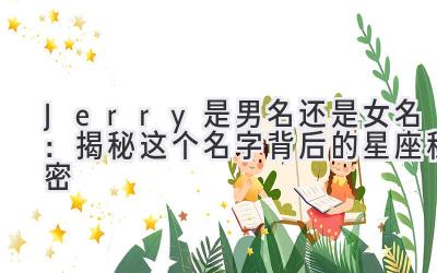  Jerry是男名还是女名：揭秘这个名字背后的星座秘密 