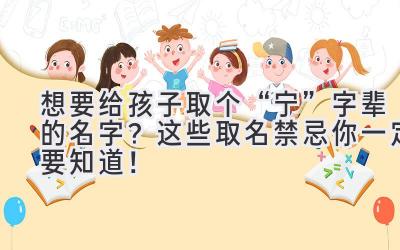想要给孩子取个“宁”字辈的名字?这些取名禁忌你一定要知道!