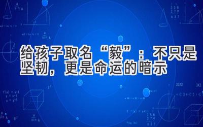 给孩子取名“毅”:不只是坚韧,更是命运的暗示