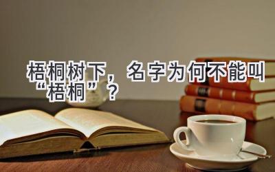 梧桐树下,名字为何不能叫“梧桐”?