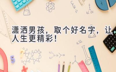 潇洒男孩,取个好名字,让人生更精彩!