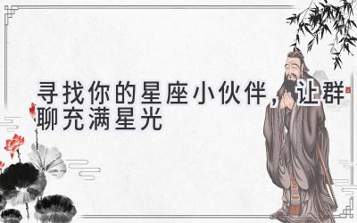 寻找你的星座小伙伴,让群聊充满星光