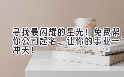 寻找最闪耀的星光!免费帮你公司起名,让你的事业一飞冲天!