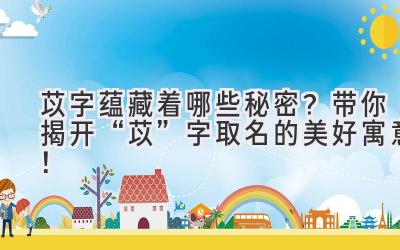 苡字蕴藏着哪些秘密?带你揭开“苡”字取名的美好寓意!