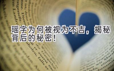   瑶字为何被视为不吉，揭秘背后的秘密！ 