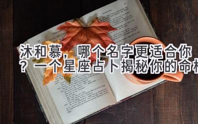  沐和慕，哪个名字更适合你？一个星座占卜揭秘你的命格 