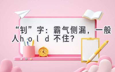   “钊”字：霸气侧漏，一般人hold不住？  