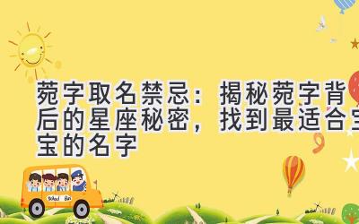 菀字取名禁忌:揭秘菀字背后的星座秘密,找到最适合宝宝的名字