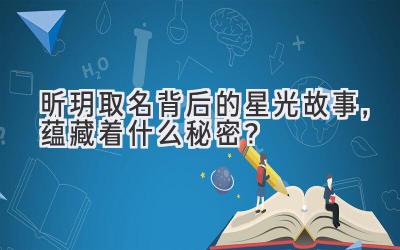  昕玥取名背后的星光故事，蕴藏着什么秘密？ 