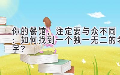 你的餐馆,注定要与众不同:如何找到一个独一无二的名字?