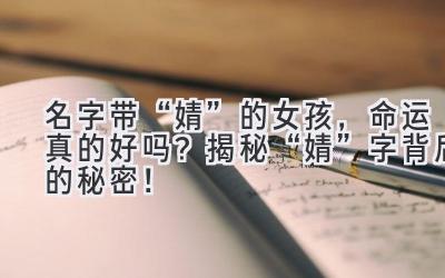 名字带“婧”的女孩,命运真的好吗?揭秘“婧”字背后的秘密!