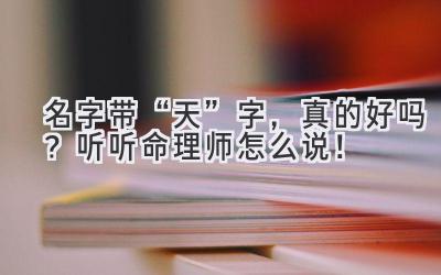 名字带“天”字,真的好吗?听听命理师怎么说!