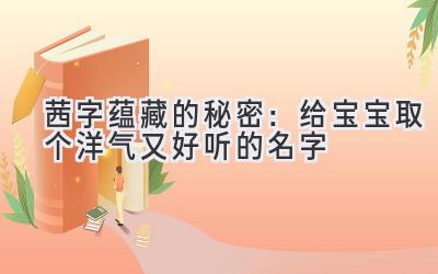 茜字蕴藏的秘密:给宝宝取个洋气又好听的名字