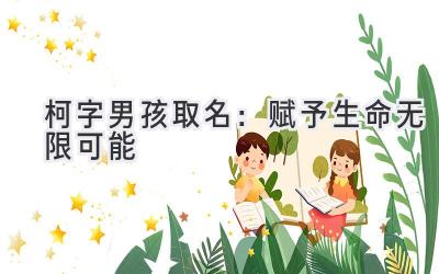 柯字男孩取名:赋予生命无限可能
