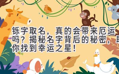 铄字取名,真的会带来厄运吗?揭秘名字背后的秘密,助你找到幸运之星!