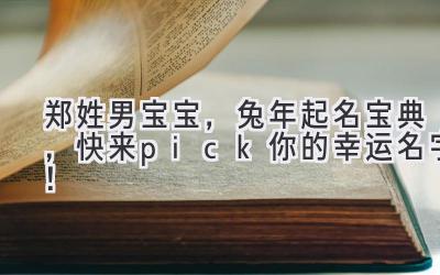 郑姓男宝宝,兔年起名宝典,快来pick你的幸运名字!