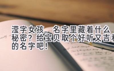 滢字女孩,名字里藏着什么秘密?给宝贝取个好听又吉利的名字吧!