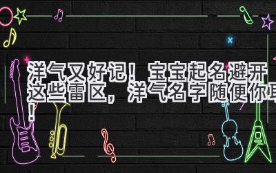 洋气又好记!宝宝起名避开这些雷区,洋气名字随便你取!