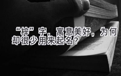 “梓”字,寓意美好,为何却很少用来起名?