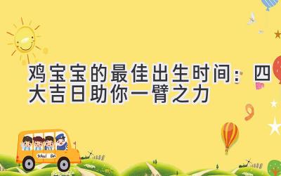 鸡宝宝的最佳出生时间:四大吉日助你一臂之力