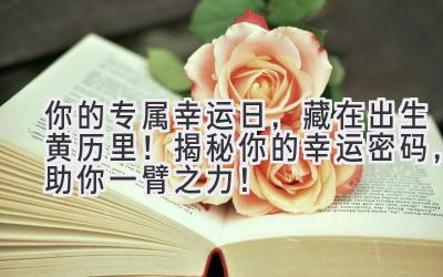 你的专属幸运日,藏在出生黄历里!揭秘你的幸运密码,助你一臂之力!