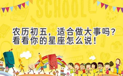 农历初五,适合做大事吗?看看你的星座怎么说!
