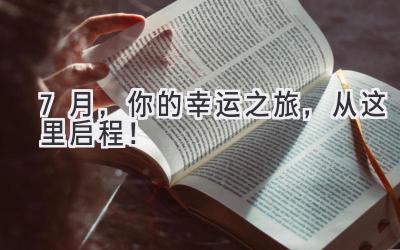 7月,你的幸运之旅,从这里启程!