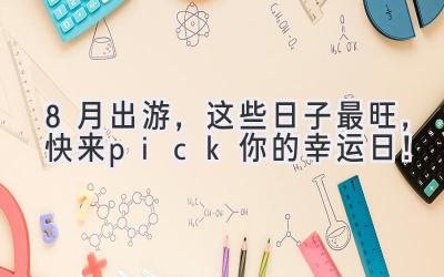 8月出游,这些日子最旺,快来pick你的幸运日!
