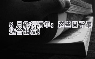 8月旅行清单:这些日子最适合出发!